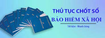 Thủ tục chốt sổ bảo hiểm xã hội sau khi nghỉ việc –  Luật 24H