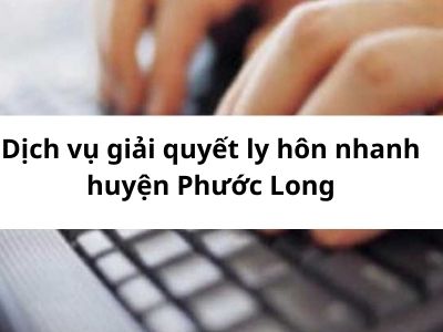 Dịch vụ giải quyết ly hôn nhanh huyện Phước Long – Luật 24h