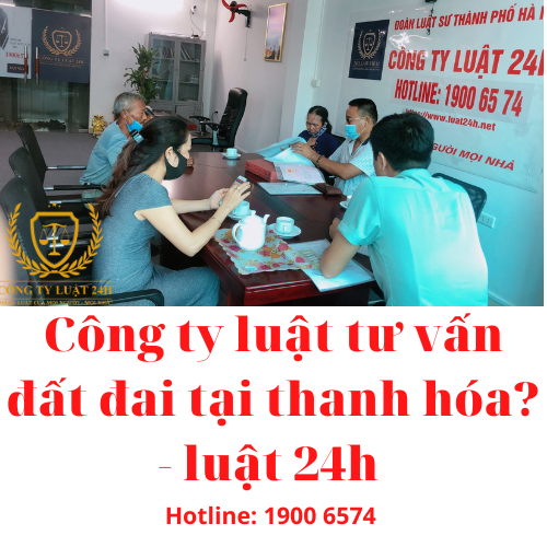 Công ty luật tư vấn đất đai tại thanh hóa? - luật 24h