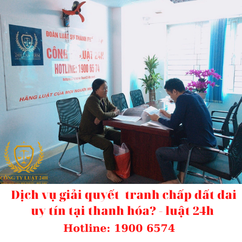 Dịch vụ giải quyết tranh chấp đất đai uy tín tại thanh hóa_ - luật 24h