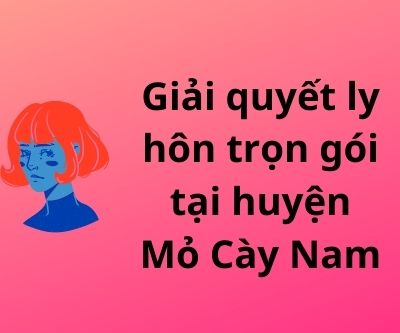 Giải quyết ly hôn trọn gói tại huyện Mỏ Cày Nam – Luật 24h