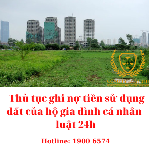 Thủ tục ghi nợ tiền sử dụng đất của hộ gia đình cá nhân - luật 24h