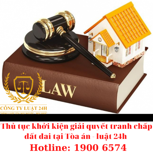 Thủ tục khởi kiện giải quyết tranh chấp đất đai tại Tòa án - luật 24h