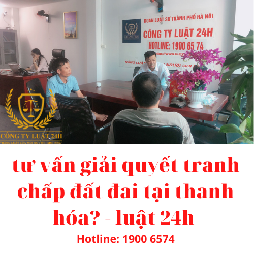 tư vấn giải quyết tranh chấp đất đai tại thanh hóa? - luật 24h 