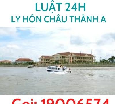 Giải quyết ly hôn tại Huyện Châu Thành A – Luật 24h