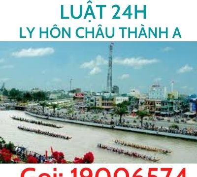 Giải quyết ly hôn nhanh tại Huyện Châu Thành A – Luật 24h