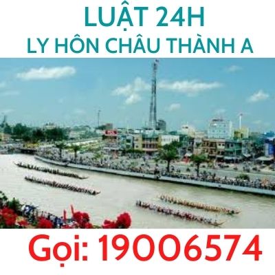 Dịch vụ giải quyết ly hôn nhanh tại Huyện Châu Thành A