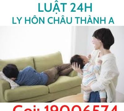 Công ty luật tư vấn giải quyết ly hôn tại Huyện Châu Thành A – Luật 24h