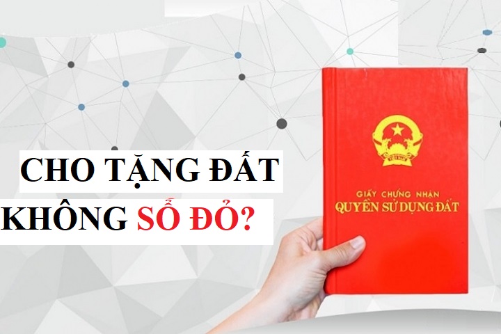 Đất chưa có sổ đỏ có được tặng cho không