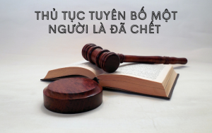 Thủ tục yêu cầu tuyên bố là một người đã chết ?