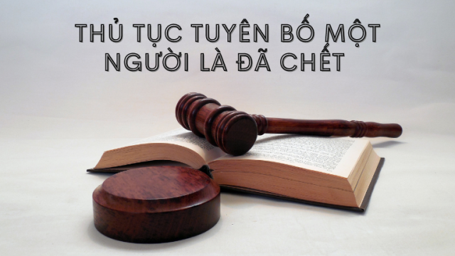 Thủ tục yêu cầu tuyên bố là một người đã chết ?