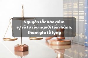 Đảm bảo sự vô tư của người tiến hành tố tụng, người tham gia tố tụng