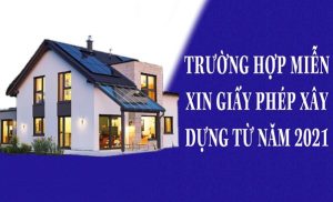 Các trường hợp xây nhà phải xin giấy phép xây dựng và các trường hợp không phải xin giấy phép mới nhất 2022