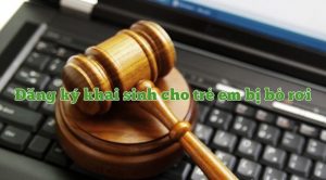 Đăng ký khai sinh trong một số trường hợp đặc biệt