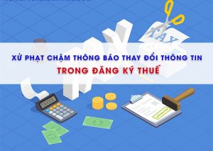 Xử phạt chậm thông báo thay đổi thông tin trong hồ sơ đăng ký thuế