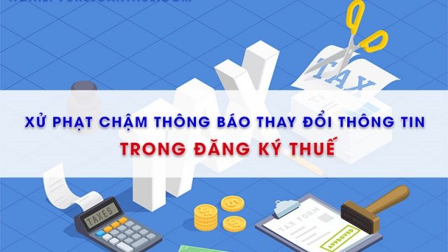 Xử phạt chậm thông báo thay đổi thông tin trong hồ sơ đăng ký thuế