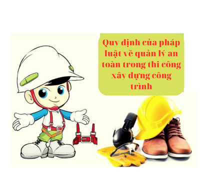 Quy định của pháp luật về quản lý an toàn trong thi công xây dựng công trình