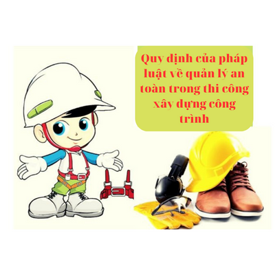 Quy định của pháp luật về quản lý an toàn trong thi công xây dựng công trình