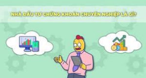 Nhà đầu tư chứng khoán chuyên nghiệp là như thế nào