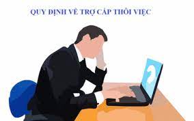 Pháp luật về chế độ trợ cấp mất việc làm và trợ cấp thôi việc.