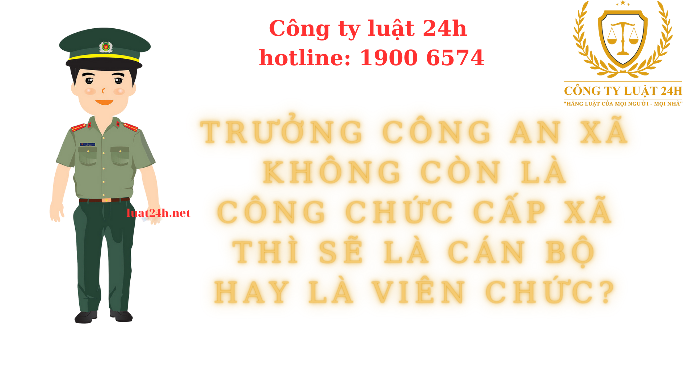 Trưởng Công an xã không còn là công chức cấp xã thì sẽ là cán bộ hay là viên chức?